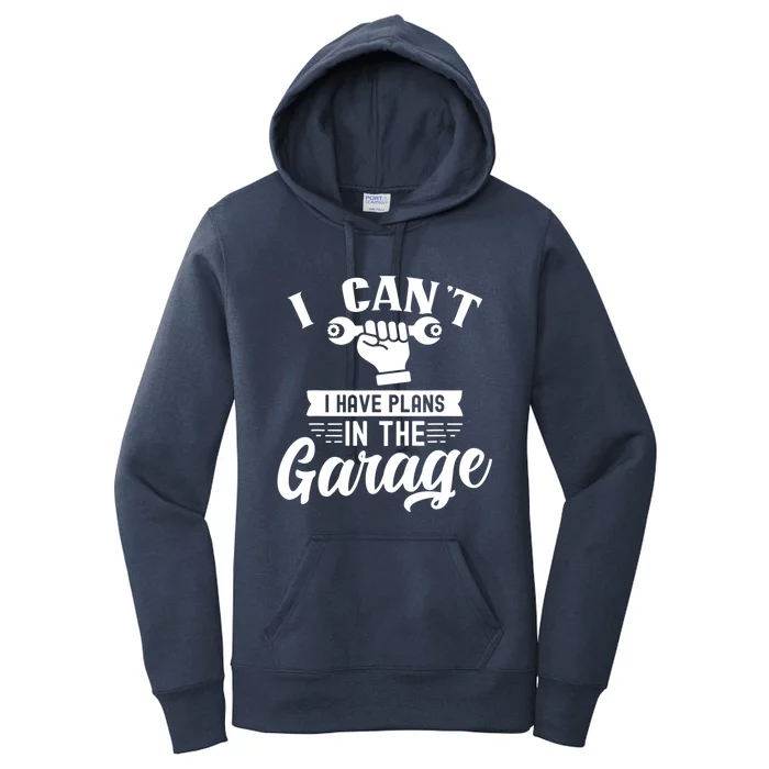 I Can't I Have Plans In The Garage Tools Mechanic Car Hobby Great Gift Women's Pullover Hoodie