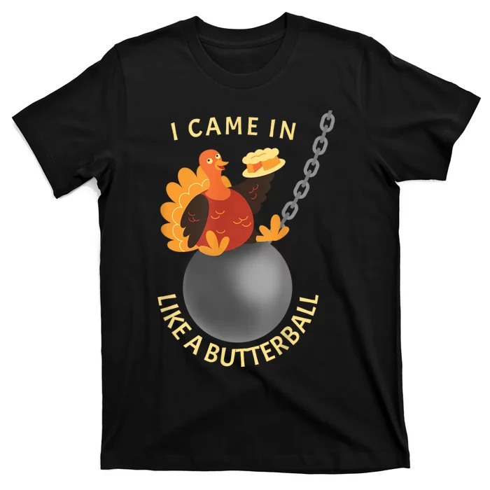 I Came In Like A Butterball Funny Thanksgiving T-Shirt