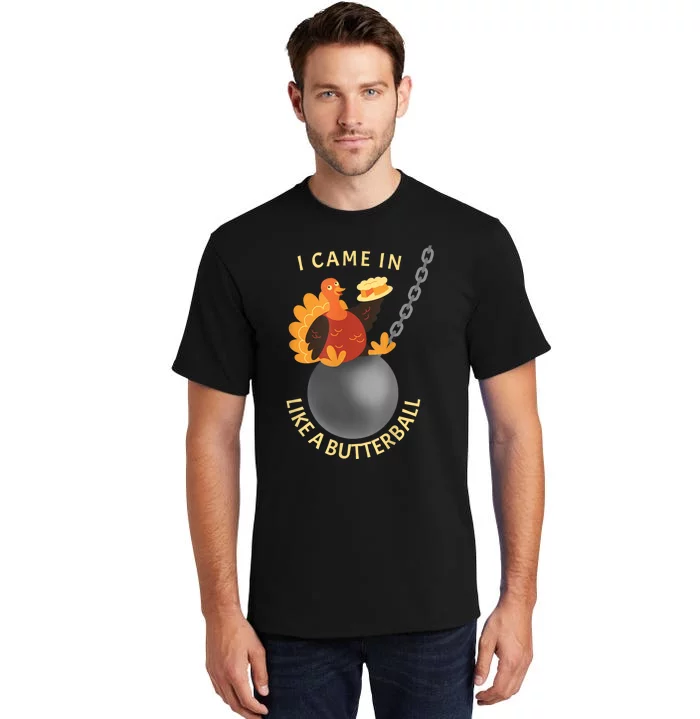 I Came In Like A Butterball Funny Thanksgiving Tall T-Shirt