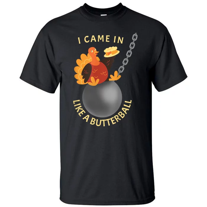 I Came In Like A Butterball Funny Thanksgiving Tall T-Shirt