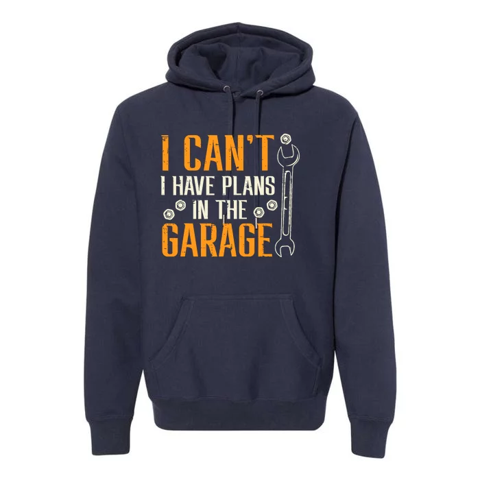 I Cant I Have Plans In The Garage Funny Auto Mechanic Premium Hoodie