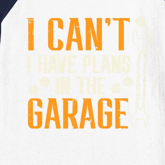 I Cant I Have Plans In The Garage Funny Auto Mechanic Baseball Sleeve Shirt