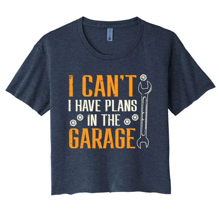 I Cant I Have Plans In The Garage Funny Auto Mechanic Women's Crop Top Tee