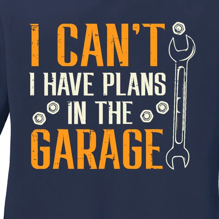 I Cant I Have Plans In The Garage Funny Auto Mechanic Ladies Long Sleeve Shirt