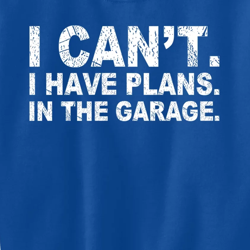 I Can't I Have Plans In The Garage Cool Gift Kids Sweatshirt