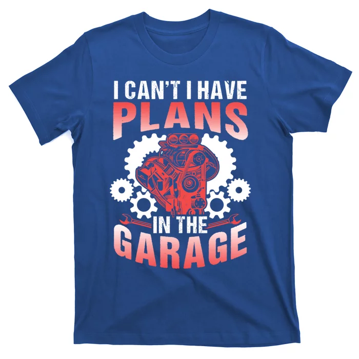 I Can't I Have Plans In The Garage Tools Mechanic Hobby Car Cute Gift T-Shirt