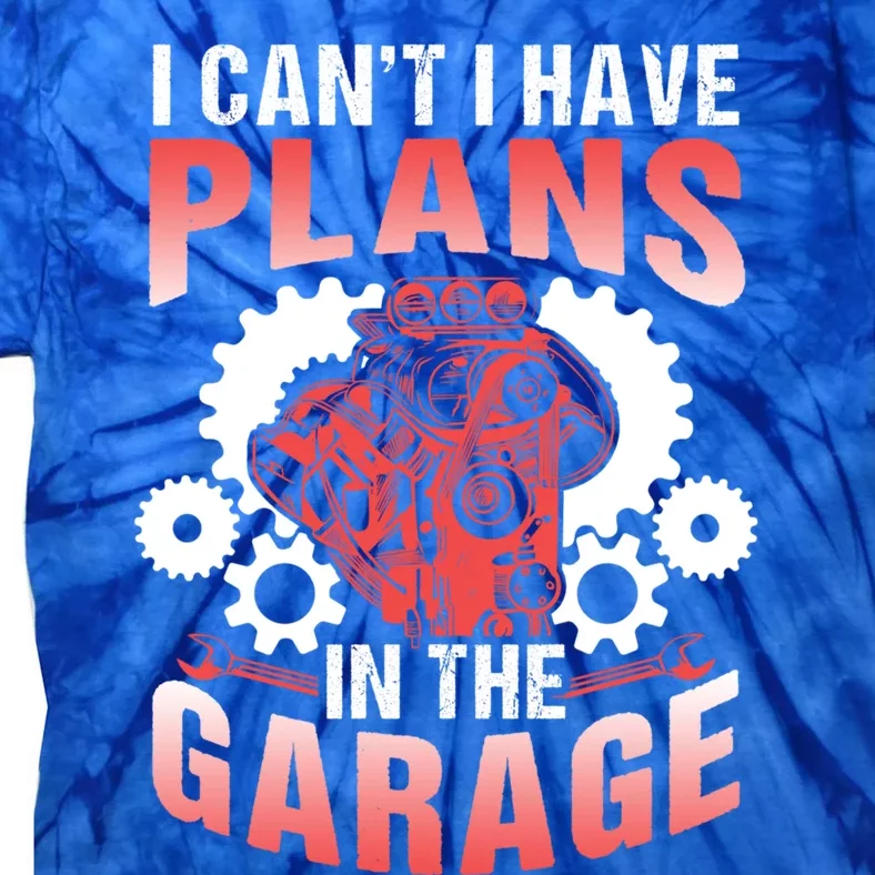 I Can't I Have Plans In The Garage Tools Mechanic Hobby Car Cute Gift Tie-Dye T-Shirt