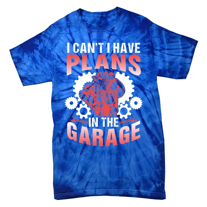 I Can't I Have Plans In The Garage Tools Mechanic Hobby Car Cute Gift Tie-Dye T-Shirt