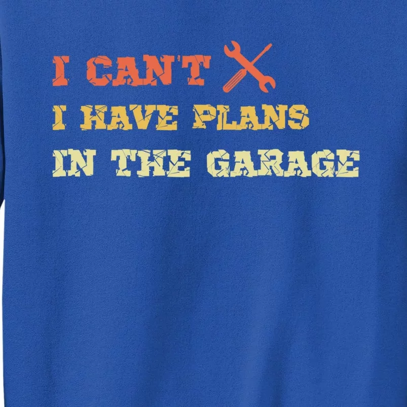 I Can't I Have Plans In My Garage Gift Tall Sweatshirt