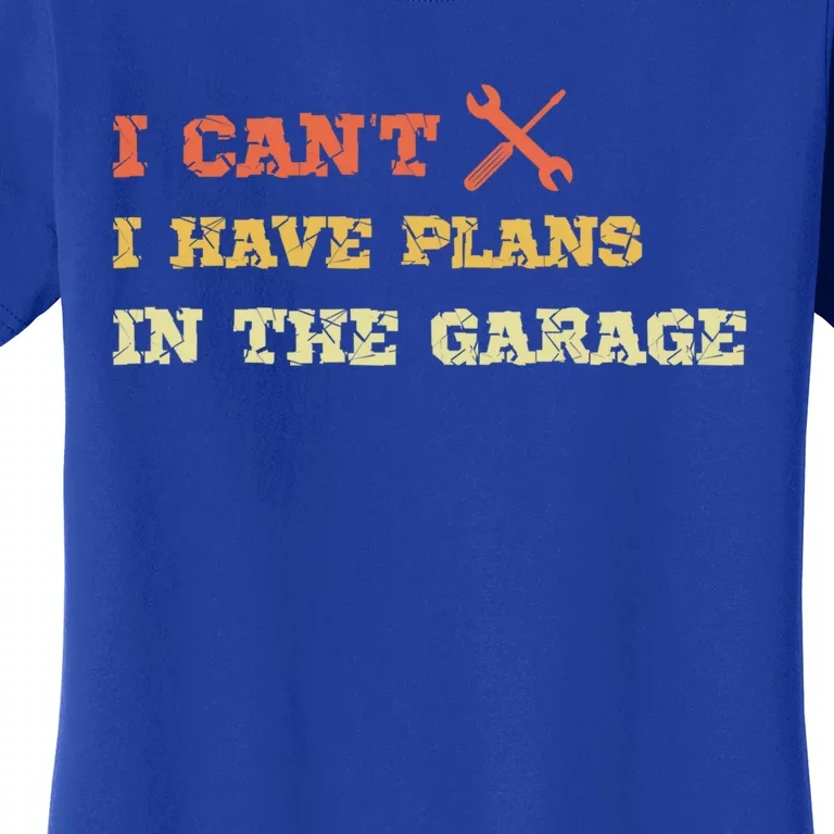 I Can't I Have Plans In My Garage Gift Women's T-Shirt