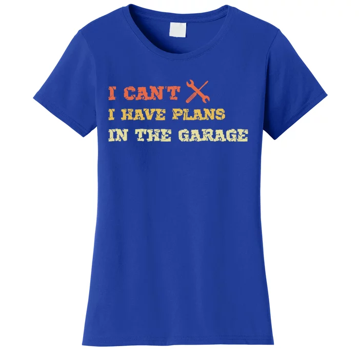 I Can't I Have Plans In My Garage Gift Women's T-Shirt