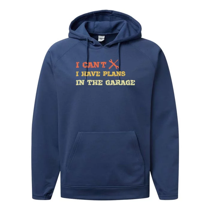 I Can't I Have Plans In My Garage Gift Performance Fleece Hoodie