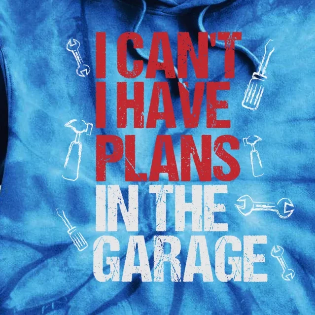 I Can't I Have Plans In The Garage Gift Tie Dye Hoodie