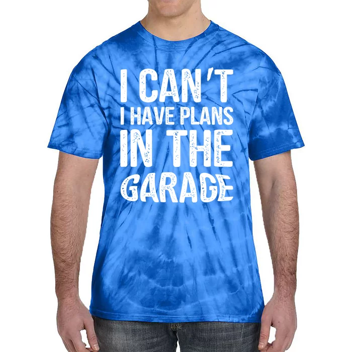 I Can't I Have Plans In The Garage Funny Gift Mechanic Present Gift Tie-Dye T-Shirt