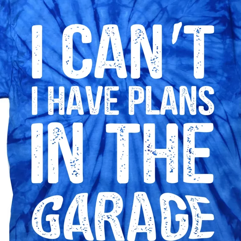 I Can't I Have Plans In The Garage Funny Gift Mechanic Present Gift Tie-Dye T-Shirt