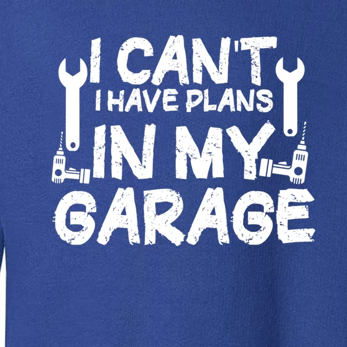 I Can't I Have Plans In My Garage Cool Gift Toddler Sweatshirt