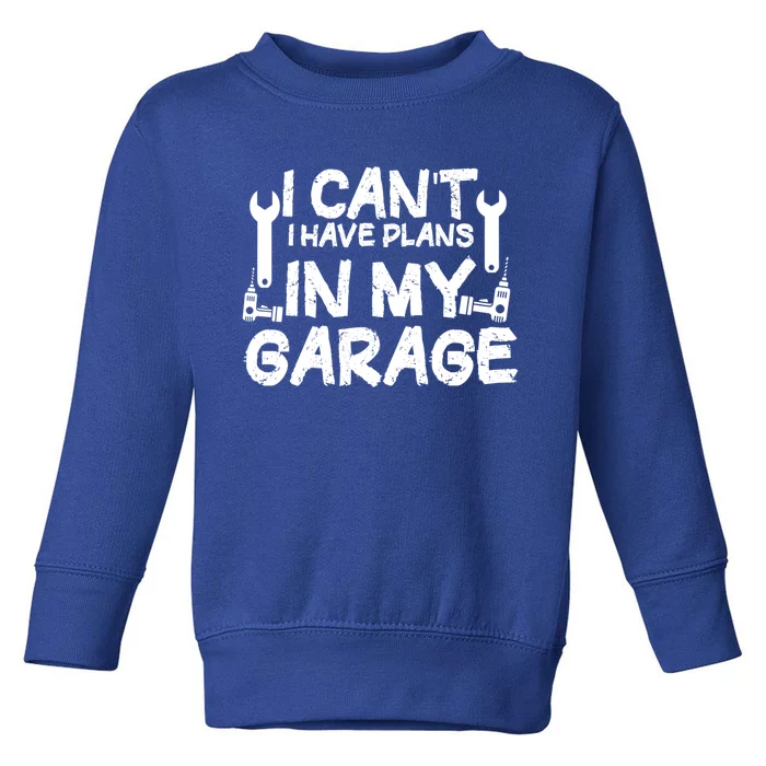 I Can't I Have Plans In My Garage Cool Gift Toddler Sweatshirt