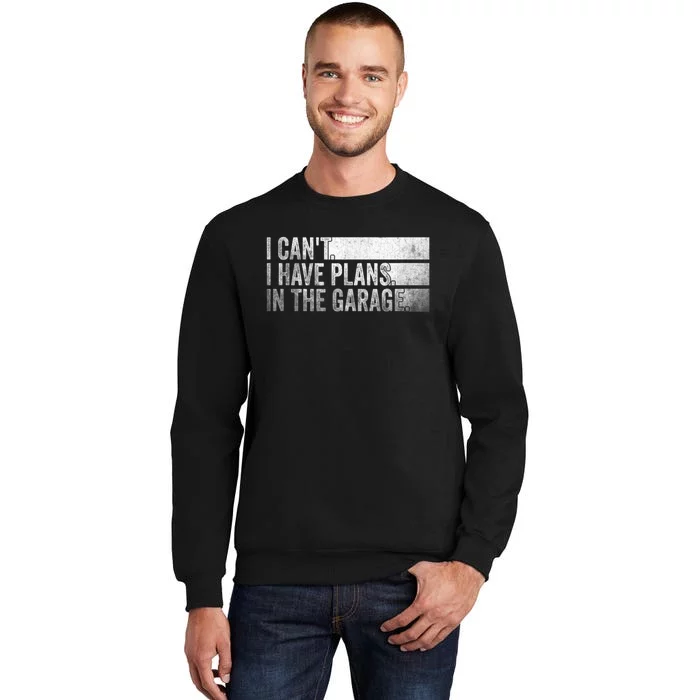 I Can't, I Have Plans In The Garage. Mechanic Car Enthusiast Tall Sweatshirt