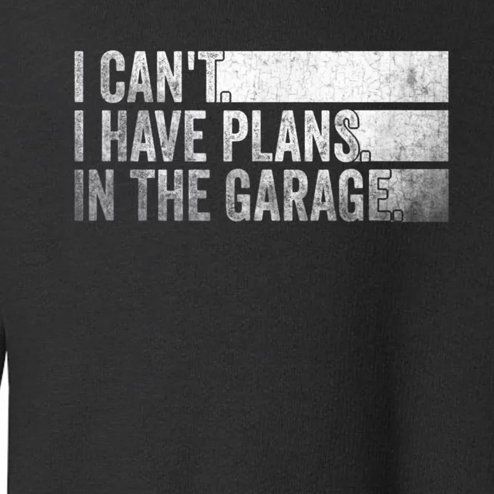 I Can't, I Have Plans In The Garage. Mechanic Car Enthusiast Toddler Sweatshirt