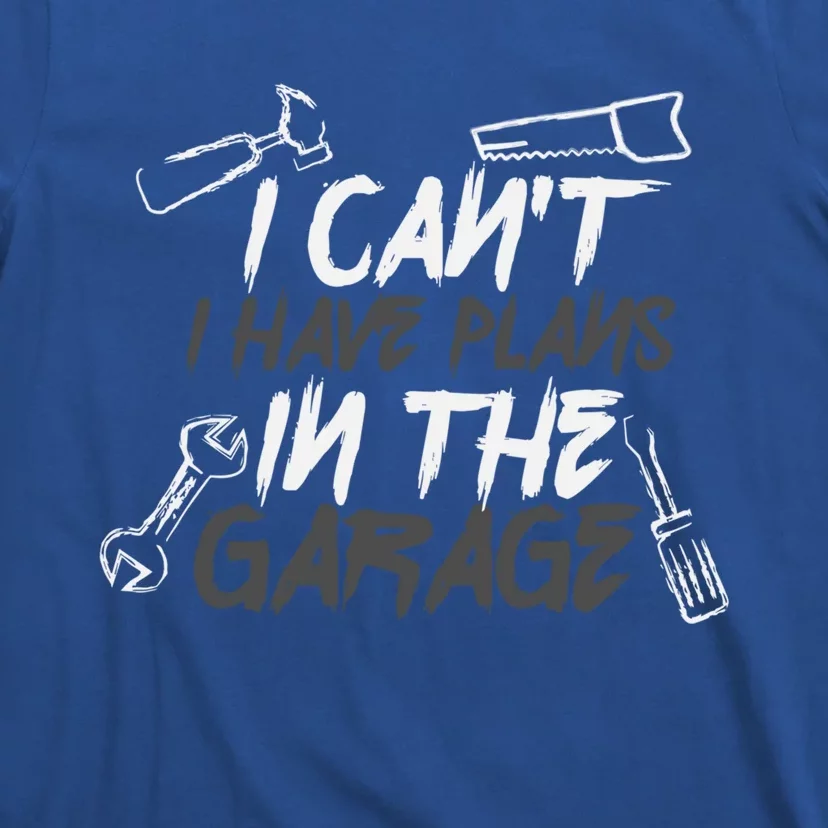 I Can't I Have Plans In The Garage Funny Gift T-Shirt