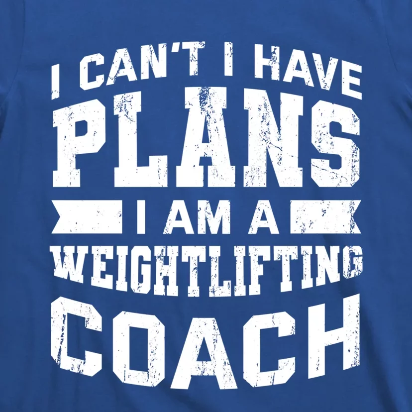 I Cant I Have Plans Funny Weightlifting Coach Humor Great Gift T-Shirt