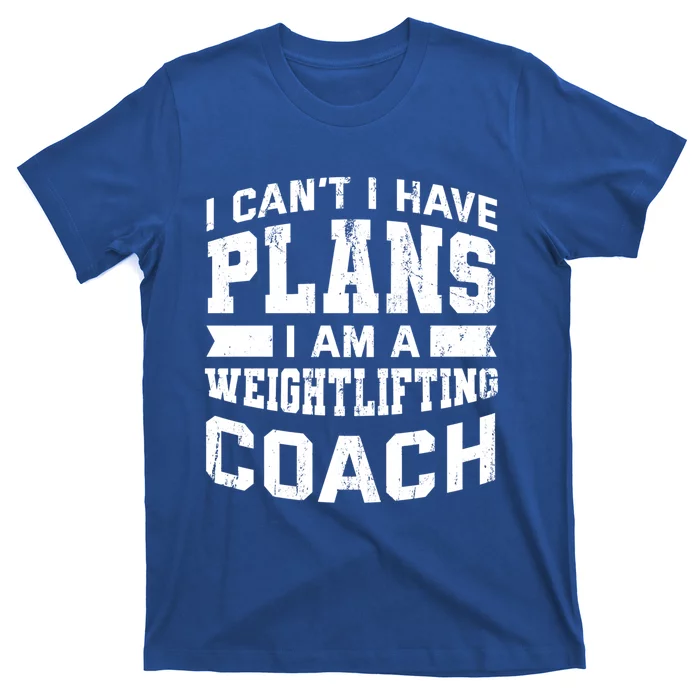 I Cant I Have Plans Funny Weightlifting Coach Humor Great Gift T-Shirt