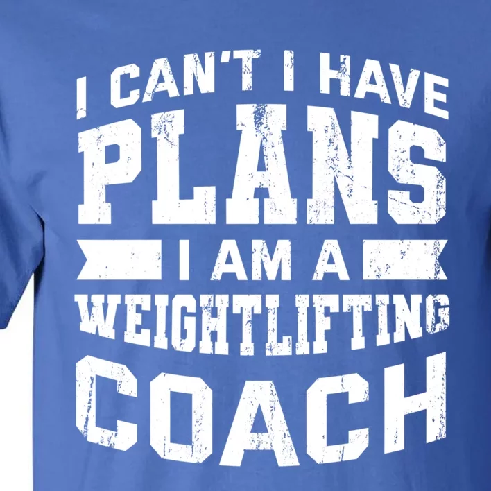 I Cant I Have Plans Funny Weightlifting Coach Humor Great Gift Tall T-Shirt