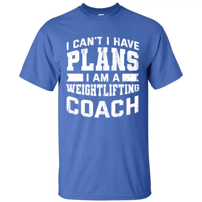 I Cant I Have Plans Funny Weightlifting Coach Humor Great Gift Tall T-Shirt