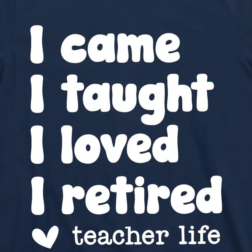 I Came I Taught I Loved I Retired Teacher Life T-Shirt