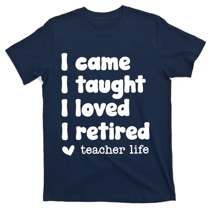 I Came I Taught I Loved I Retired Teacher Life T-Shirt