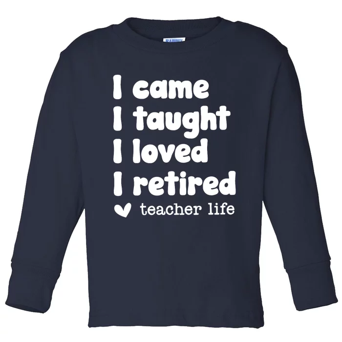 I Came I Taught I Loved I Retired Teacher Life Toddler Long Sleeve Shirt