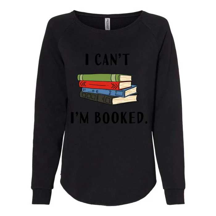 I Can't I'm Booked Book Lover Reading Club Librarian Funny Gift Womens California Wash Sweatshirt