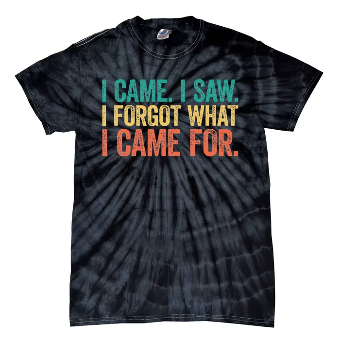 I Came I Saw I Forgot What I Came Tie-Dye T-Shirt