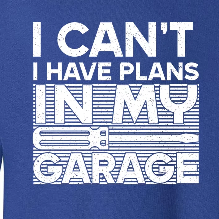 I Can't I Have Plans In My Garage Gift Toddler Sweatshirt