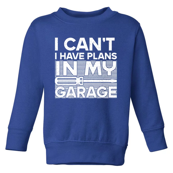 I Can't I Have Plans In My Garage Gift Toddler Sweatshirt