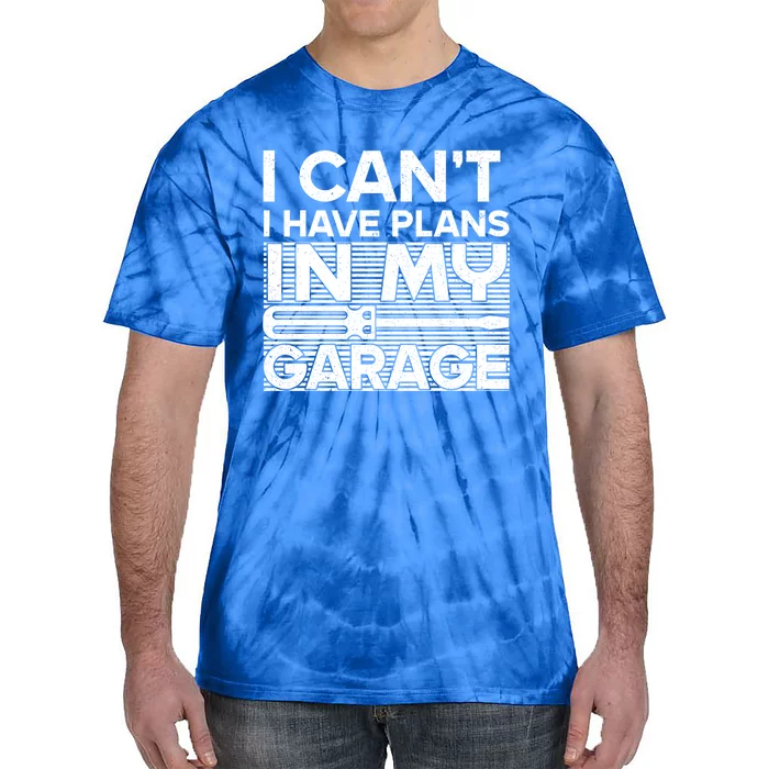 I Can't I Have Plans In My Garage Gift Tie-Dye T-Shirt