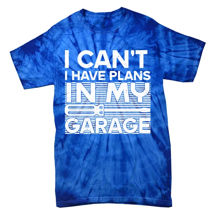 I Can't I Have Plans In My Garage Gift Tie-Dye T-Shirt