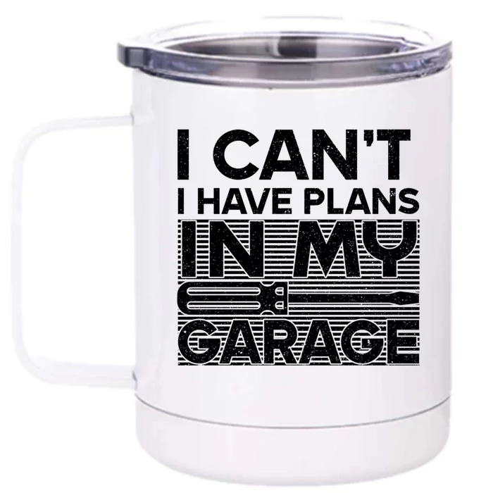 I Can't I Have Plans In My Garage Gift Front & Back 12oz Stainless Steel Tumbler Cup