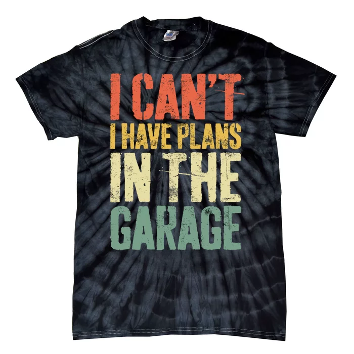 I CanT I Have Plans In The Garage Mechanic Tie-Dye T-Shirt