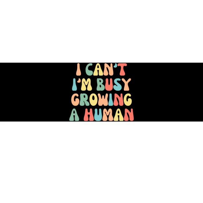 I Can't I'm Busy Growing A Human Funny Pregnant Bumper Sticker