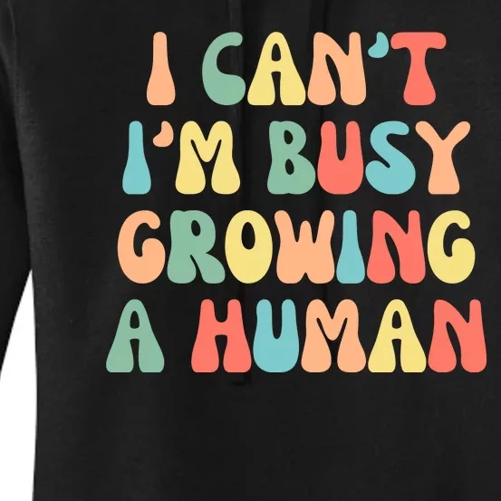 I Can't I'm Busy Growing A Human Funny Pregnant Women's Pullover Hoodie