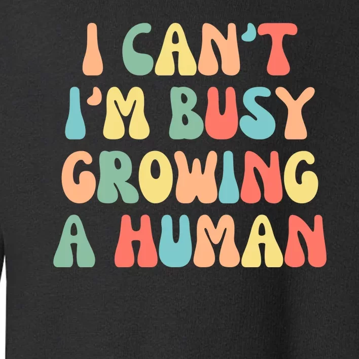 I Can't I'm Busy Growing A Human Funny Pregnant Toddler Sweatshirt