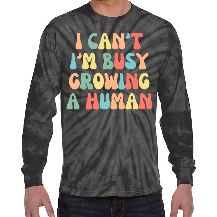 I Can't I'm Busy Growing A Human Funny Pregnant Tie-Dye Long Sleeve Shirt