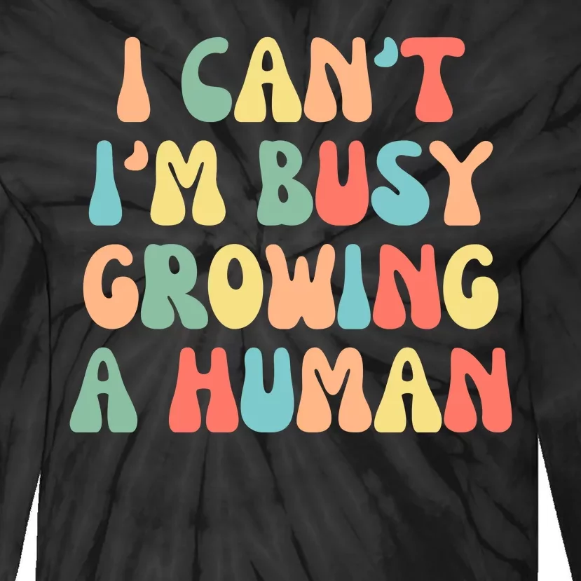 I Can't I'm Busy Growing A Human Funny Pregnant Tie-Dye Long Sleeve Shirt