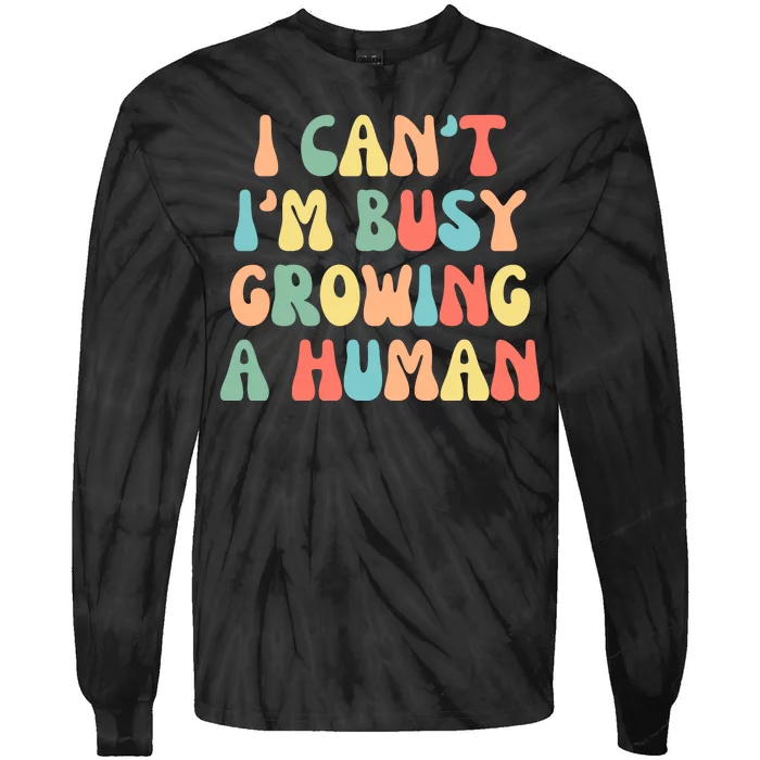 I Can't I'm Busy Growing A Human Funny Pregnant Tie-Dye Long Sleeve Shirt