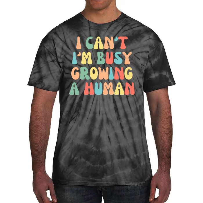 I Can't I'm Busy Growing A Human Funny Pregnant Tie-Dye T-Shirt