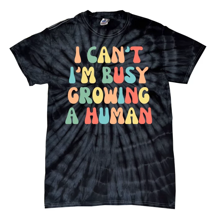 I Can't I'm Busy Growing A Human Funny Pregnant Tie-Dye T-Shirt