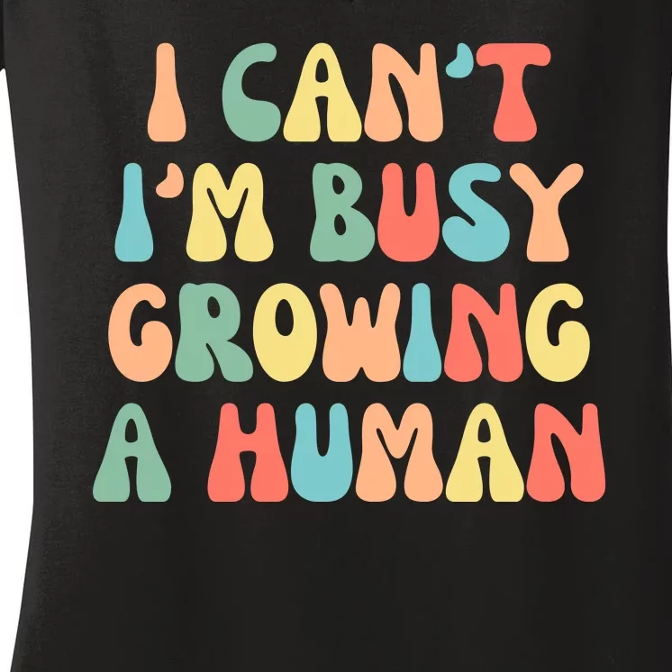 I Can't I'm Busy Growing A Human Funny Pregnant Women's V-Neck T-Shirt