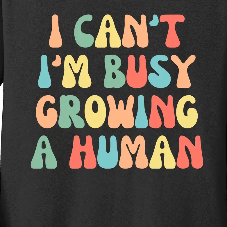 I Can't I'm Busy Growing A Human Funny Pregnant Kids Long Sleeve Shirt