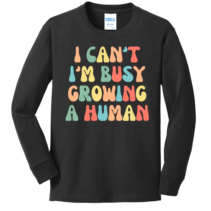 I Can't I'm Busy Growing A Human Funny Pregnant Kids Long Sleeve Shirt